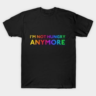 I'm Not Hungry Anymore T-Shirt